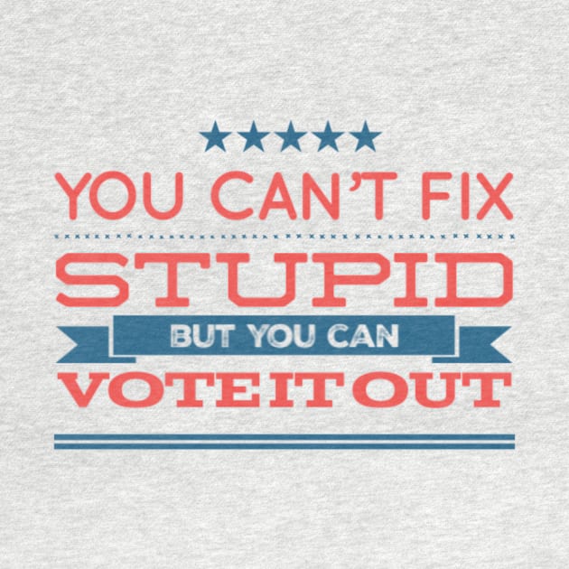 You can’t fix stupid but you can vote it out anti Trump presidential election 2020 by Butterfly Lane